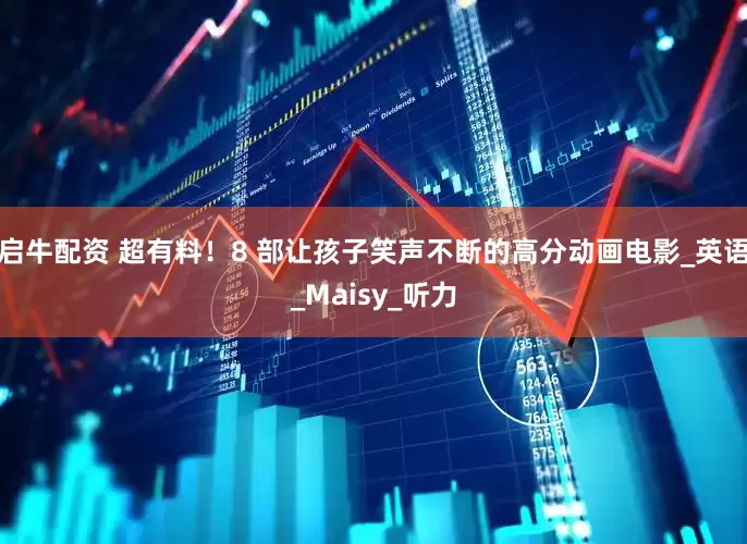 启牛配资 超有料！8 部让孩子笑声不断的高分动画电影_英语_Maisy_听力