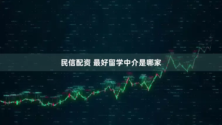 民信配资 最好留学中介是哪家