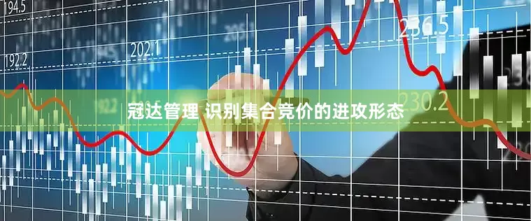 冠达管理 识别集合竞价的进攻形态
